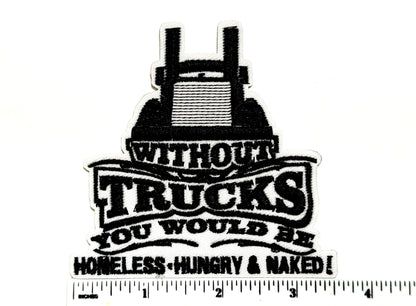 Without Trucks you would be Homeless, Hungry & Naked - Embroidered Iron On Patch 3.5”