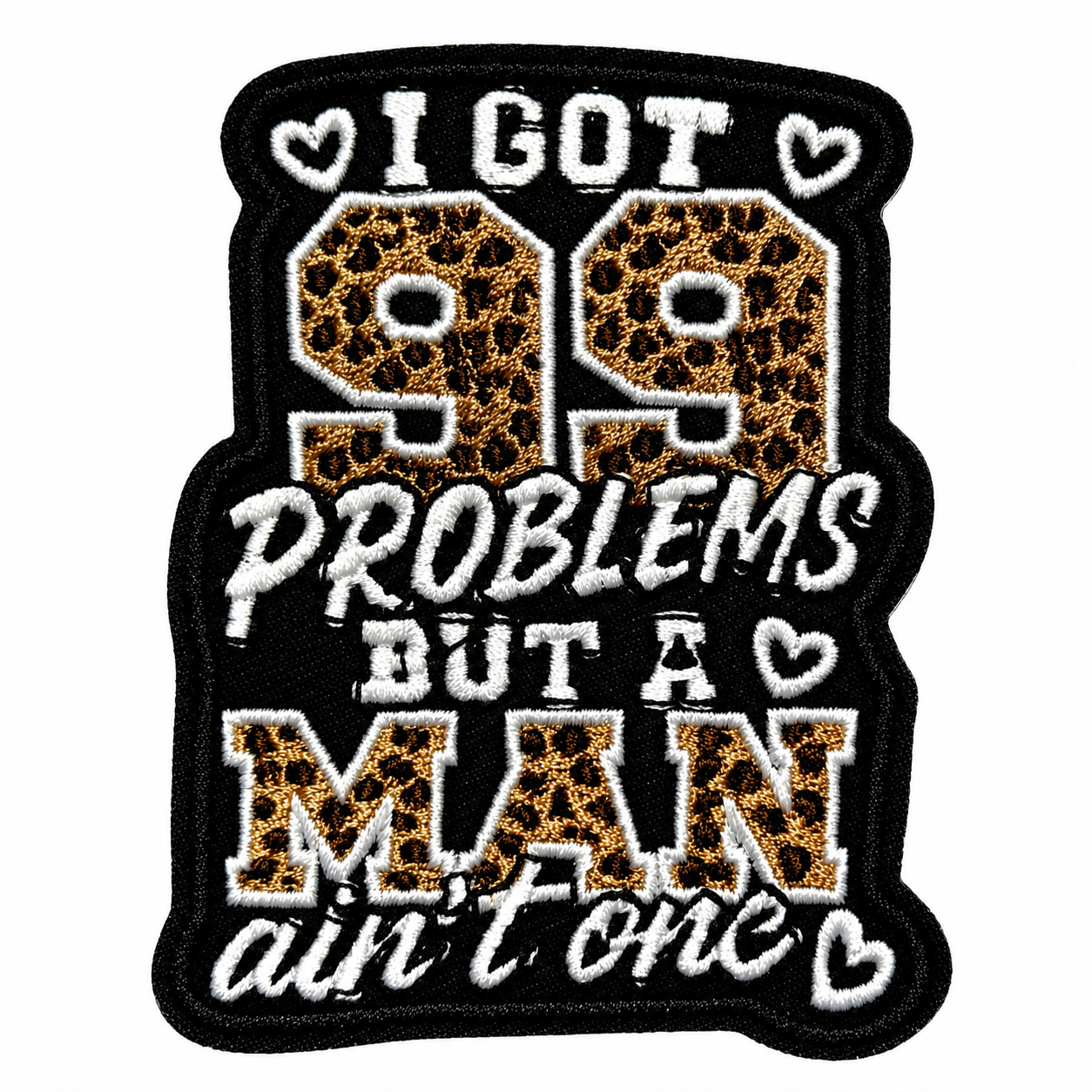 I got 99 Problems but a Man Ain’t One patch - Embroidered Leopard Print Iron on patch 3.25”