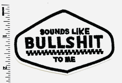 Sounds like bullshit to me - Embroidered Iron on patch