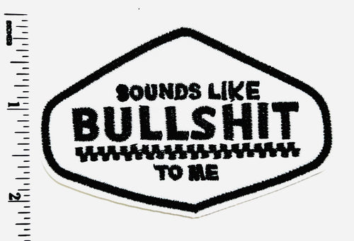 Sounds like bullshit to me - Embroidered Iron on patch