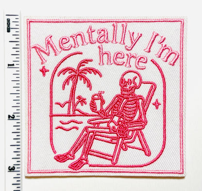 Mentally I’m here - Embroidered Iron on patch 3”