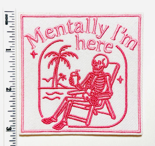 Mentally I’m here - Embroidered Iron on patch 3”