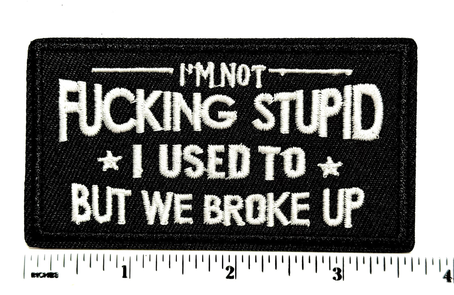 I’m not fucking stupid *I used to* but we broke up patch - Embroidered DIY Iron on patch