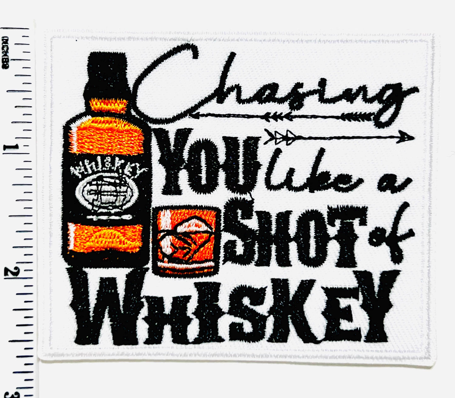 Chasing you like a shot of whiskey - Embroidered iron on patch 3.25”