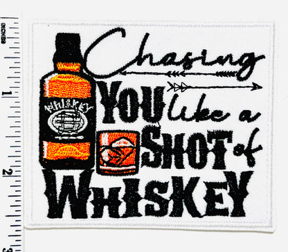 Chasing you like a shot of whiskey - Embroidered iron on patch 3.25”