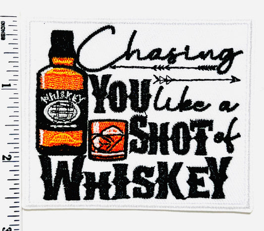 Chasing you like a shot of whiskey - Embroidered iron on patch 3.25”