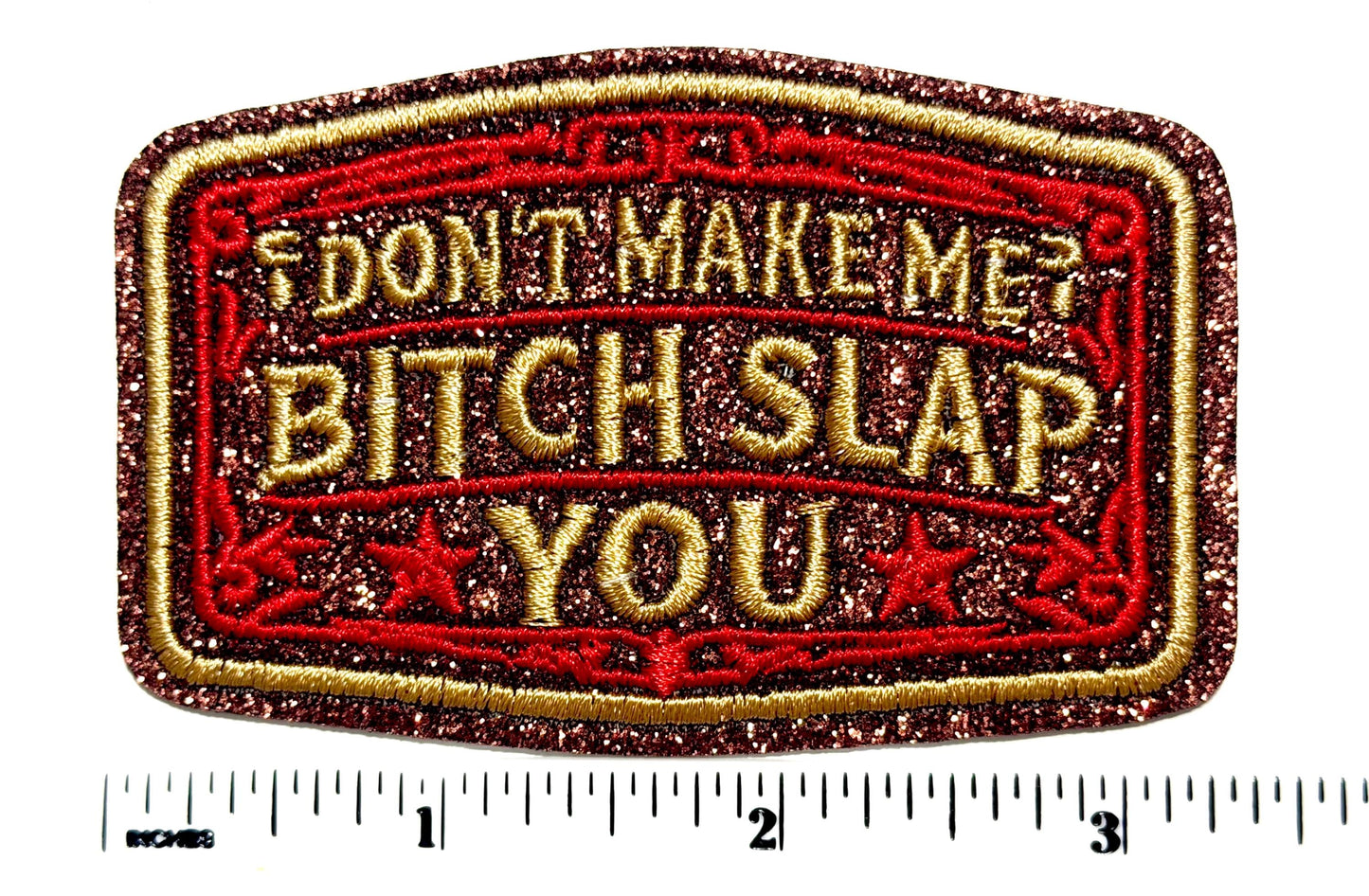 Don’t make me bitch slap you - Embroidered Iron on patch with brown glitter 3.25”