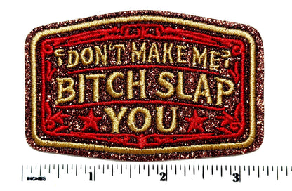Don’t make me bitch slap you - Embroidered Iron on patch with brown glitter 3.25”