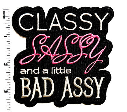Classy Sassy and a little Bad Assy - Embroidered Iron on patch 3.5”