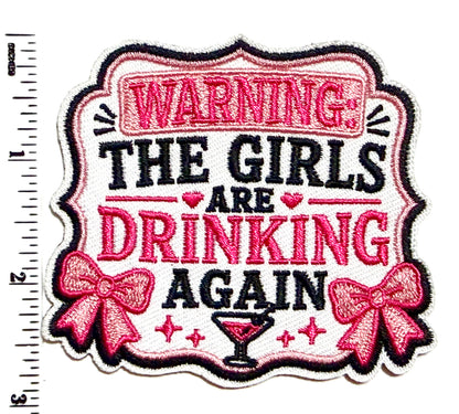 Warning The girls are drinking again Patch - Embroidered Iron On Patch 3.25”
