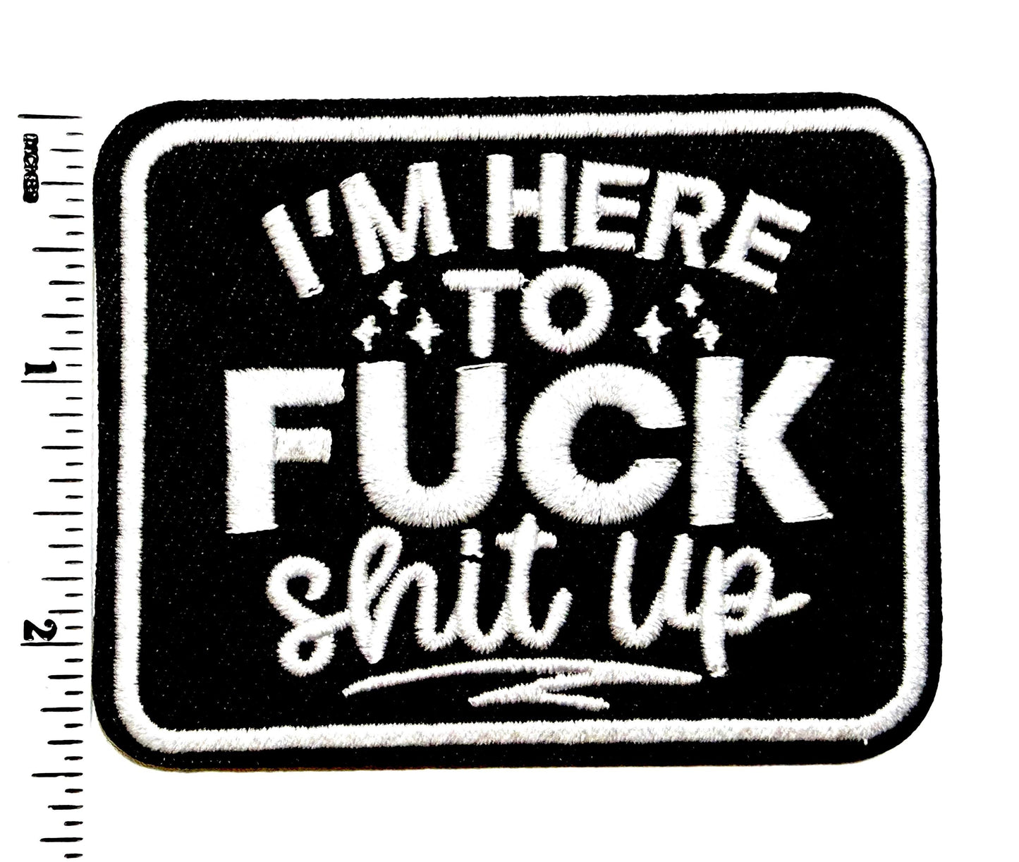 I’m Here to Fuck Shit Up Funny Sarcastic - Embroidered Iron-On Patch 3"