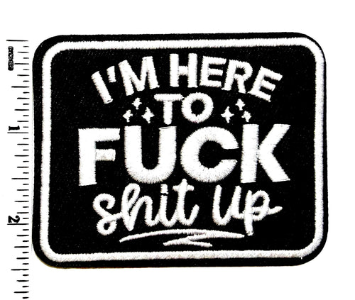 I’m Here to Fuck Shit Up Funny Sarcastic - Embroidered Iron-On Patch 3"