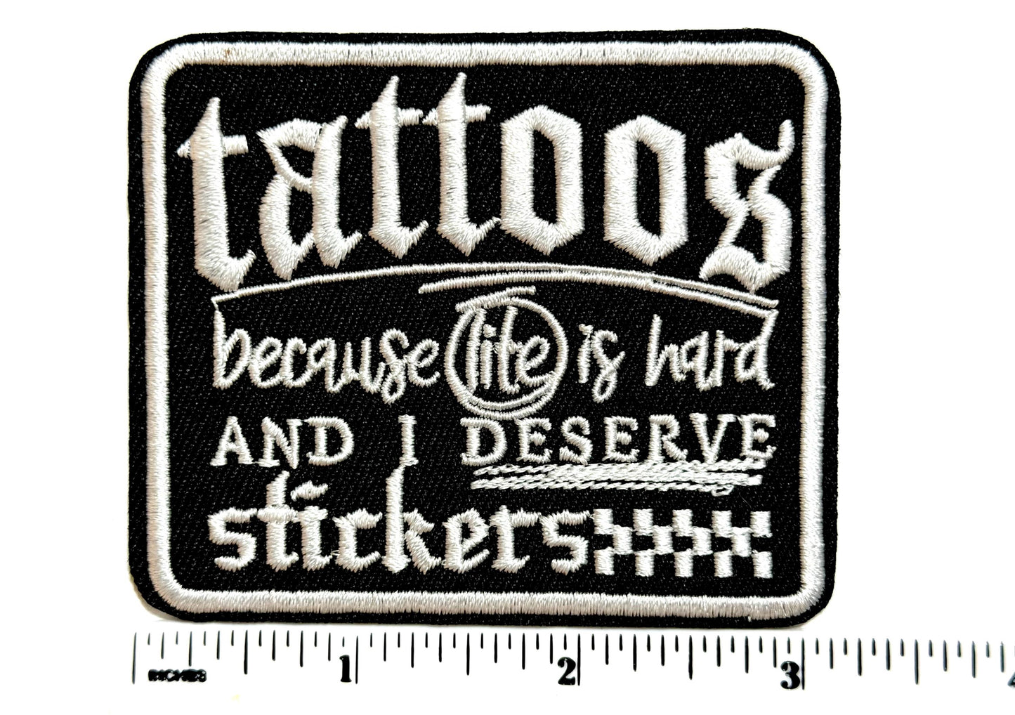 Tattoos because life is hard and I Deserve Stickers - Embroidered Iron on patch 3”