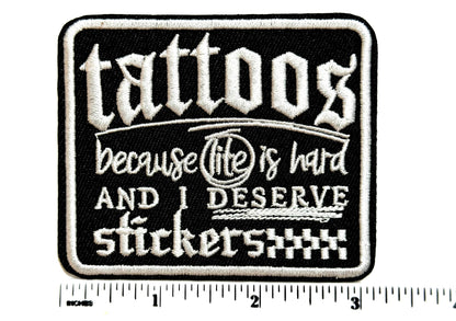 Tattoos because life is hard and I Deserve Stickers - Embroidered Iron on patch 3”