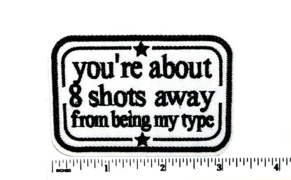 You’re about 8 Shots away from being my type funny patch - Embroidered Iron On Patch 3”
