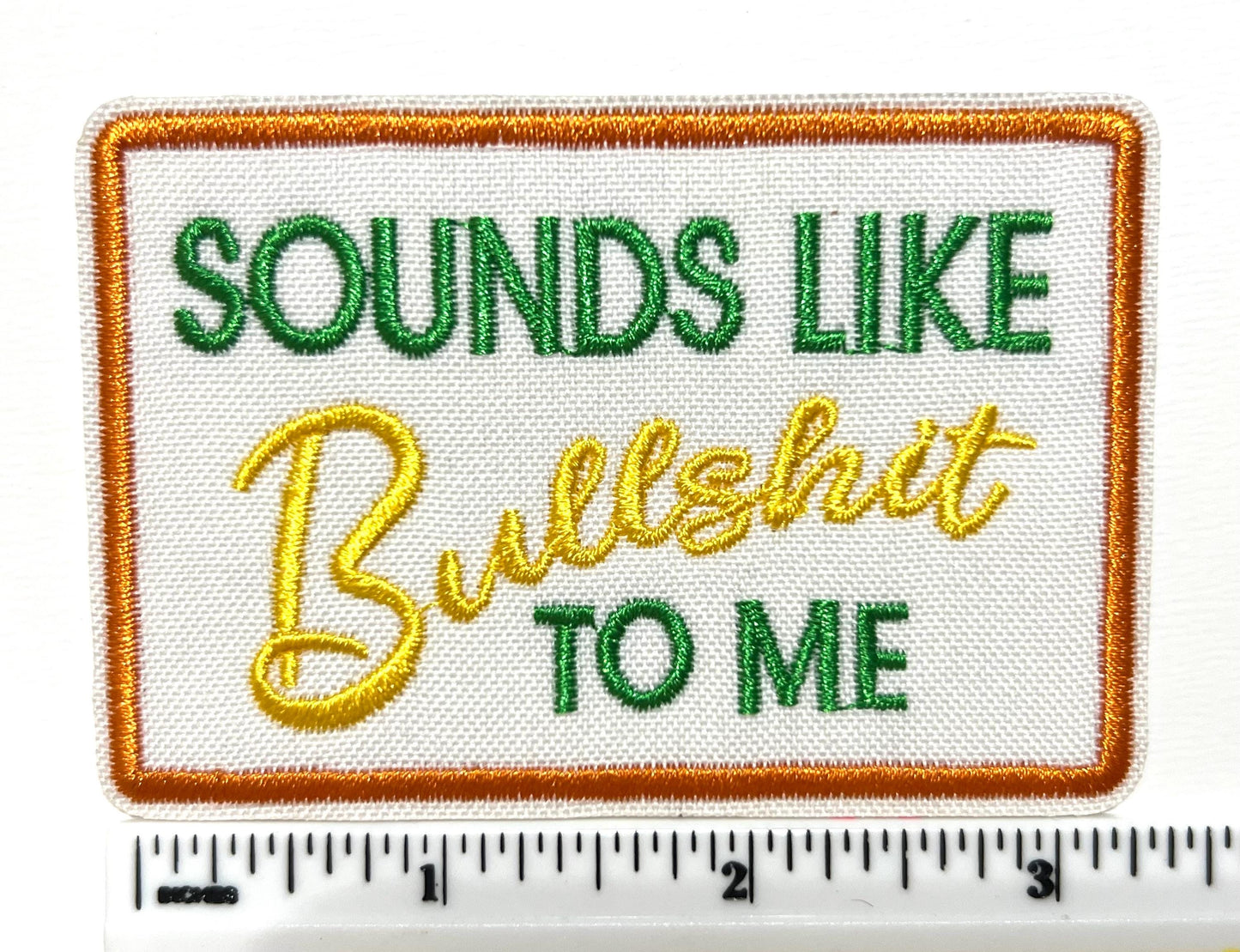 Sounds like bullshit to me - Embroidered Iron on patch