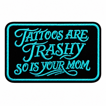 Tattoos are Trashy, So is your Mom turquoise patch- Embroidered Iron On patch 3.5” (Copy)