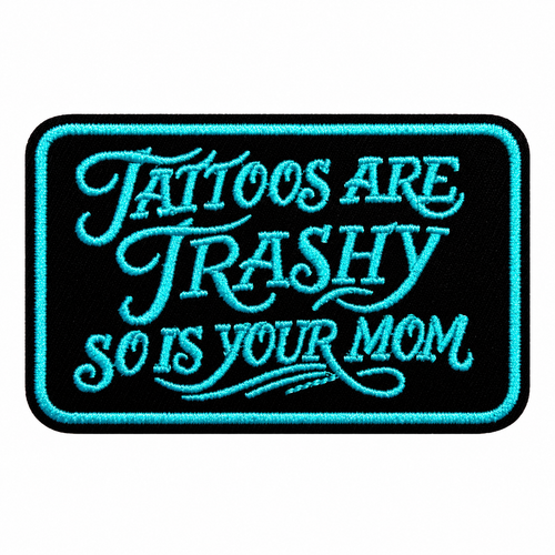 Tattoos are Trashy, So is your Mom turquoise patch- Embroidered Iron On patch 3.5” (Copy)