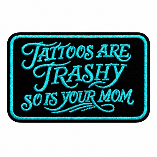 Tattoos are Trashy, So is your Mom turquoise patch- Embroidered Iron On patch 3.5”