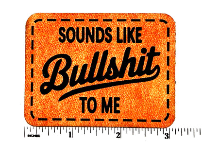 Sounds Like Bullshit to Me - Embroidered Iron On Leatherette patch 3”