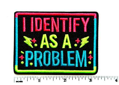 I Identify as a Problem neon patch - Embroidered Iron On Patch 3”