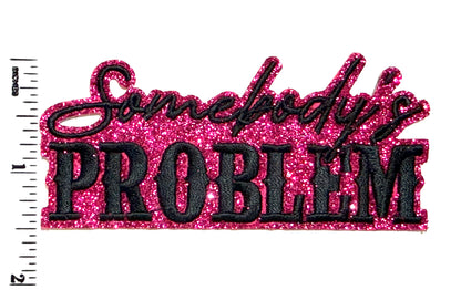 Somebody’s Problem patch - Embroidered Iron On patch on with glitter 3.5”