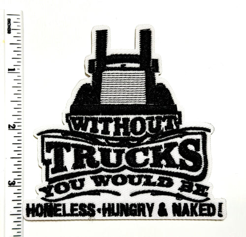 Without Trucks you would be Homeless, Hungry & Naked - Embroidered Iron On Patch 3.5”
