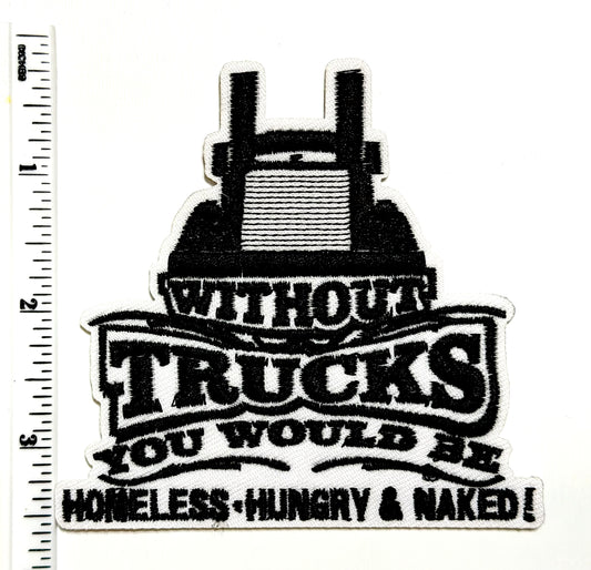 Without Trucks you would be Homeless, Hungry & Naked - Embroidered Iron On Patch 3.5”