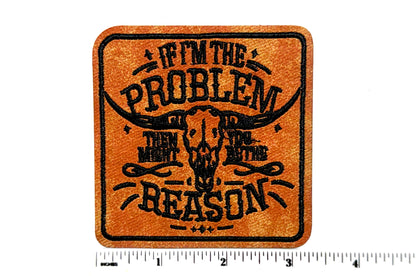 If I’m The Problem, you might be the reason - Leatherette embroidered iron on patch 3”