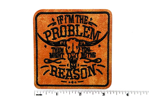 If I’m The Problem, you might be the reason - Leatherette embroidered iron on patch 3”
