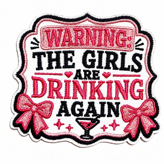 Warning The girls are drinking again Patch - Embroidered Iron On Patch 3.25”