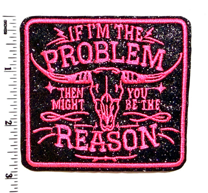 If I’m The Problem, you might be the reason - Embroidered iron on patch 3”