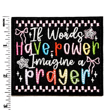 If words have power, Imagine a prayer patch - Embroidered Iron On Patch 3”