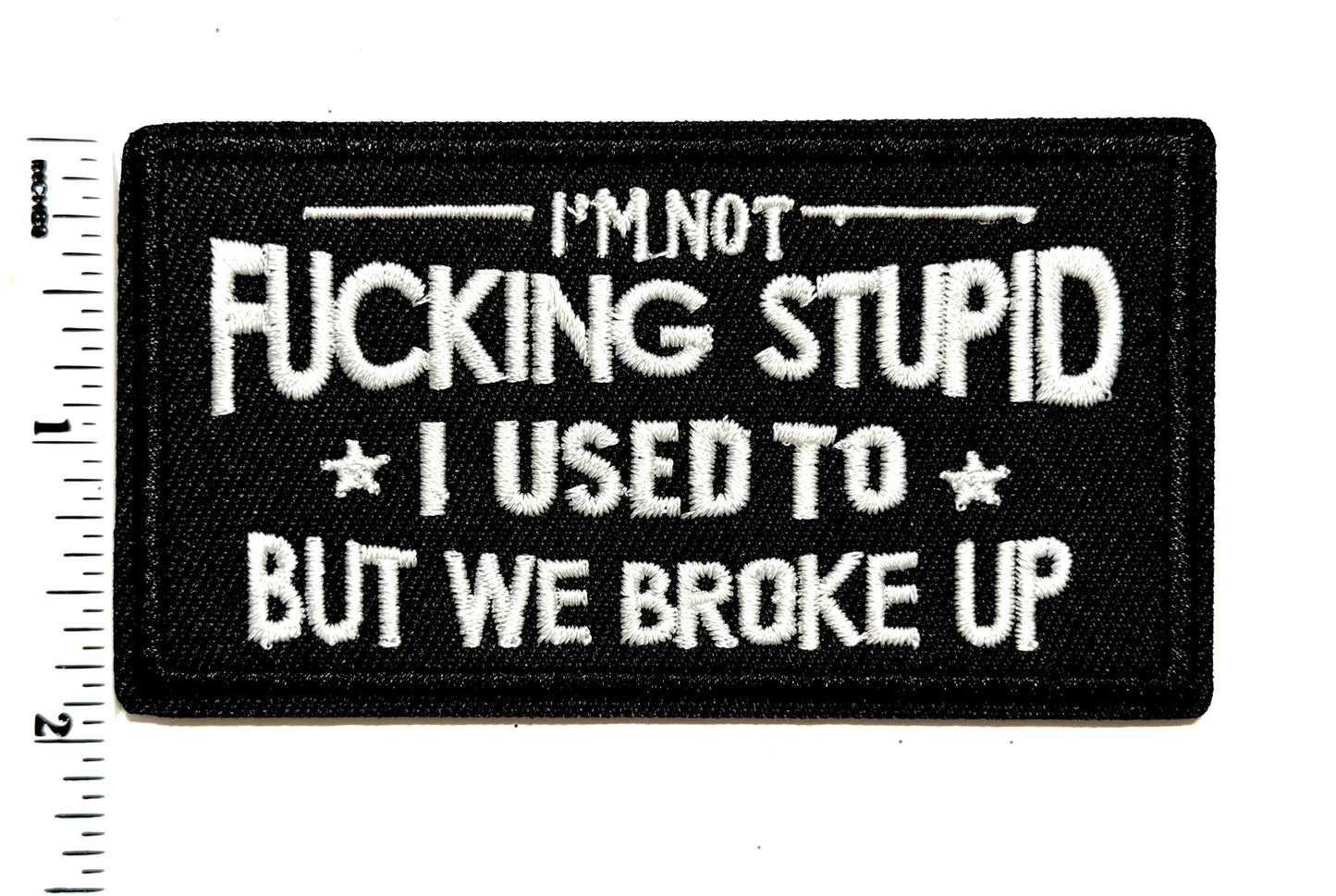 I’m not fucking stupid *I used to* but we broke up patch - Embroidered DIY Iron on patch