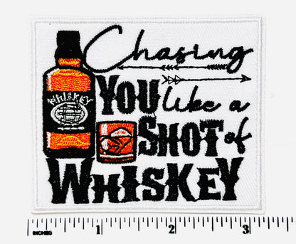 Chasing you like a shot of whiskey - Embroidered iron on patch 3.25”