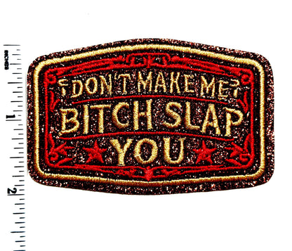 Don’t make me bitch slap you - Embroidered Iron on patch with brown glitter 3.25”