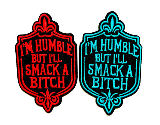 I’m humble but I’ll smack a bitch - Embroidered Iron On Patch 3”