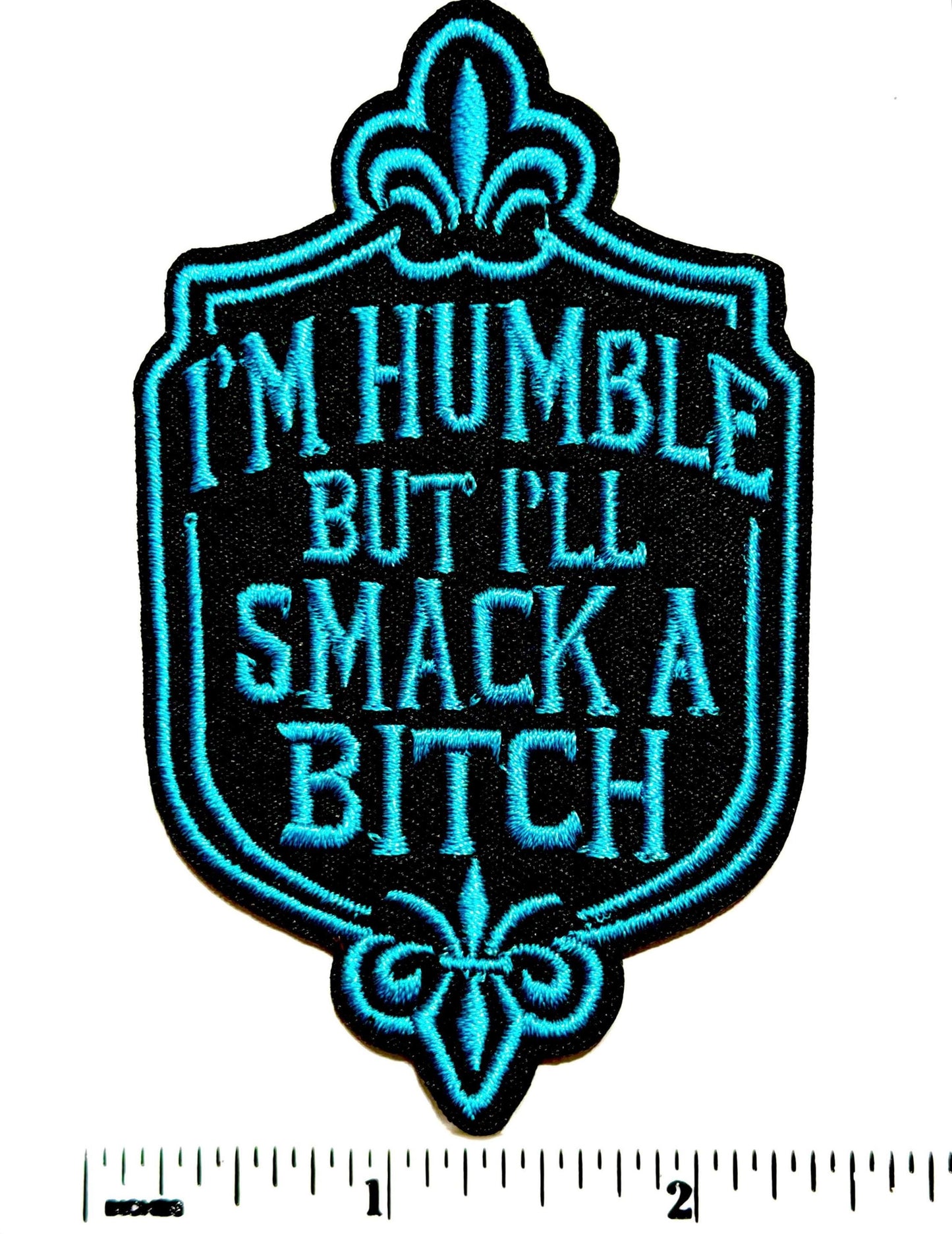 I’m humble but I’ll smack a bitch - Embroidered Iron On Patch 3”