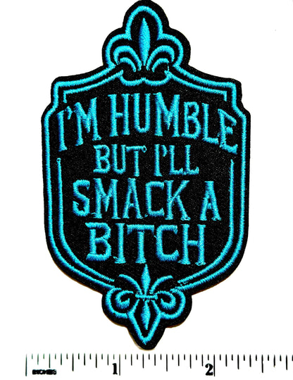 I’m humble but I’ll smack a bitch - Embroidered Iron On Patch 3”