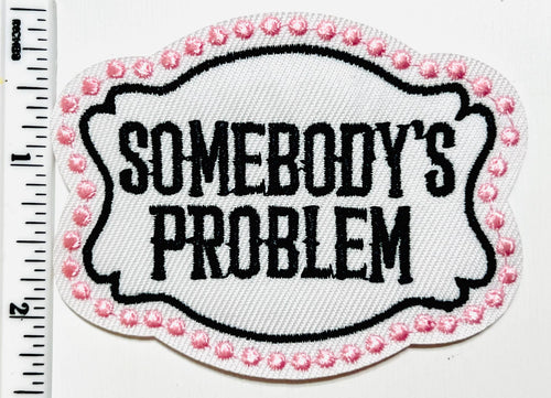 Somebody’s Problem patch - Embroidered DIY iron on patch