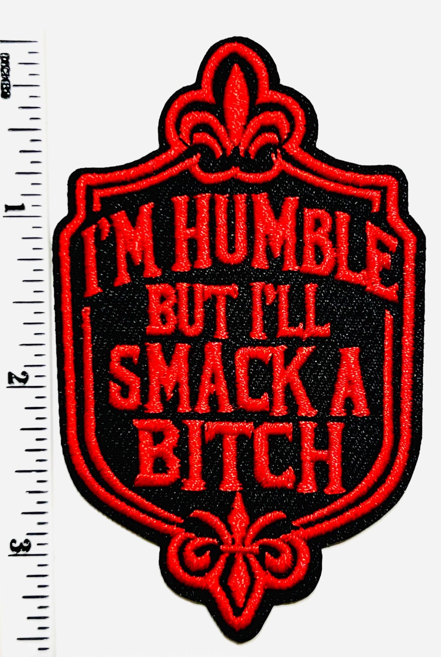 I’m humble but I’ll smack a bitch - Embroidered Iron On Patch 3”