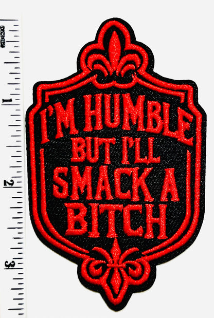 I’m humble but I’ll smack a bitch - Embroidered Iron On Patch 3”